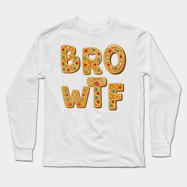 BRO WTF Funny Gingerbread Long Sleeve T-Shirt by stressless